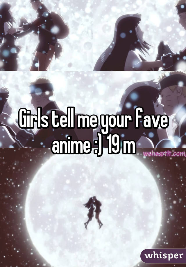 Girls tell me your fave anime :) 19 m