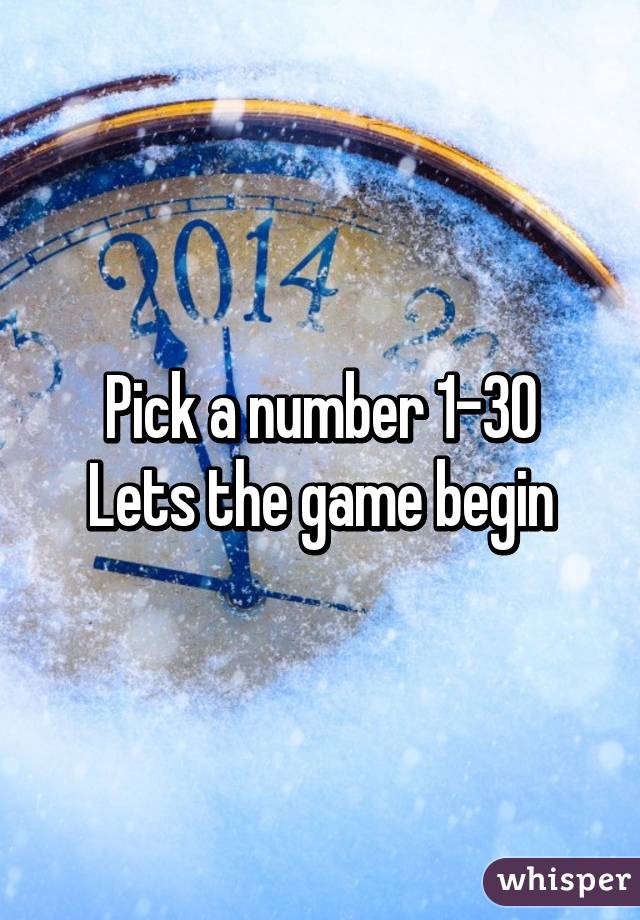 Pick a number 1-30
Lets the game begin