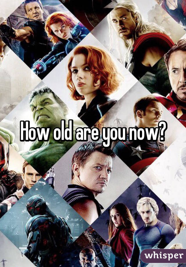 How old are you now?