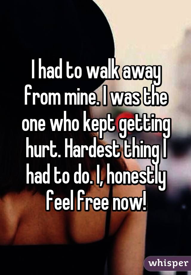 I had to walk away from mine. I was the one who kept getting hurt. Hardest thing I had to do. I, honestly feel free now!