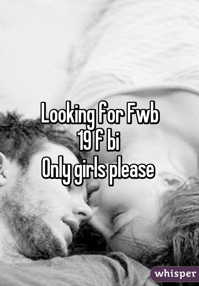 Looking for Fwb
19 f bi 
Only girls please 