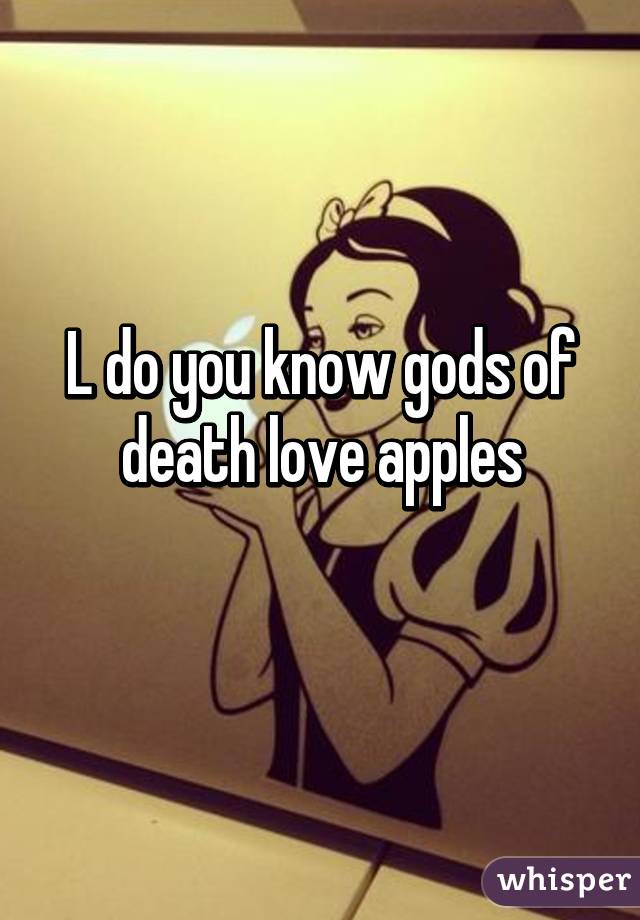 L do you know gods of death love apples
