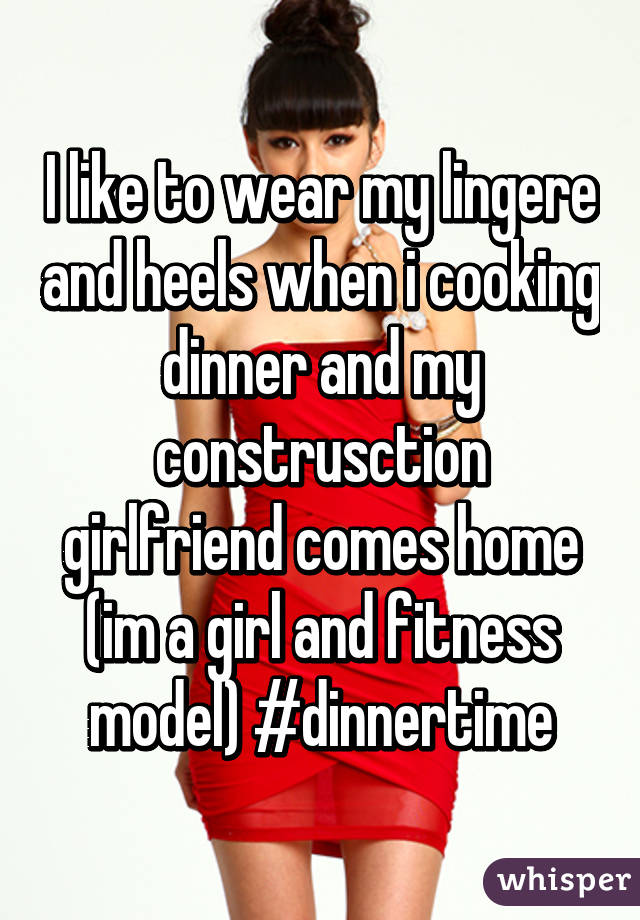 I like to wear my lingere and heels when i cooking dinner and my construsction girlfriend comes home (im a girl and fitness model) #dinnertime