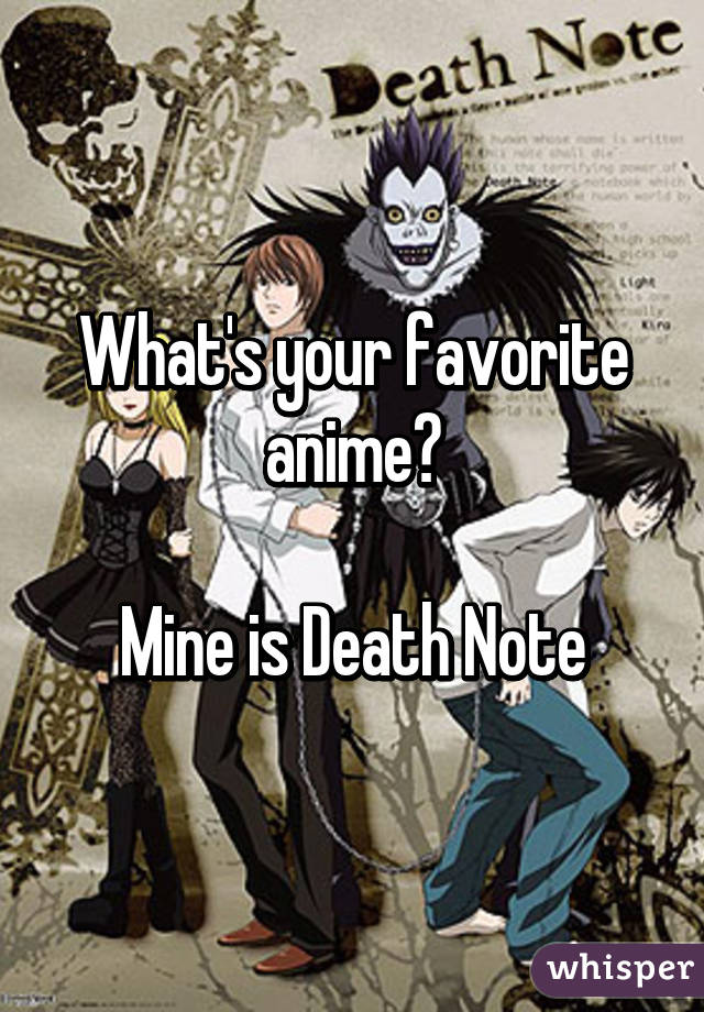 What's your favorite anime?

Mine is Death Note