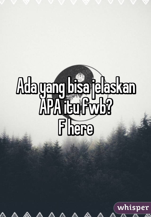 Ada yang bisa jelaskan
APA itu fwb?
F here