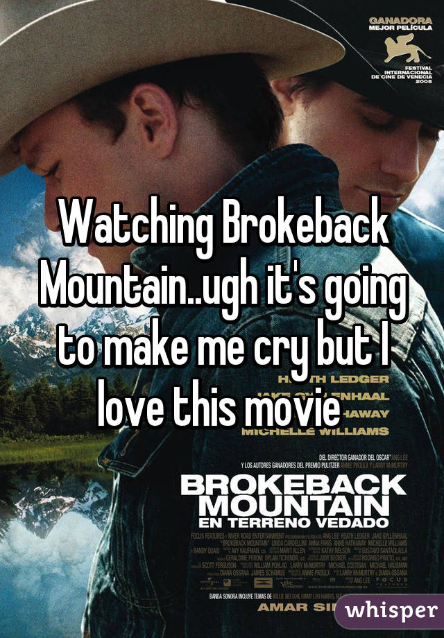 Watching Brokeback Mountain..ugh it's going to make me cry but I love this movie 