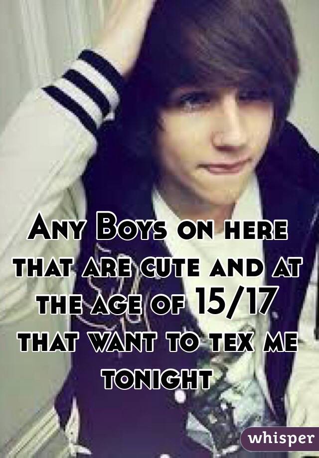 Any Boys on here that are cute and at the age of 15/17 that want to tex me tonight 