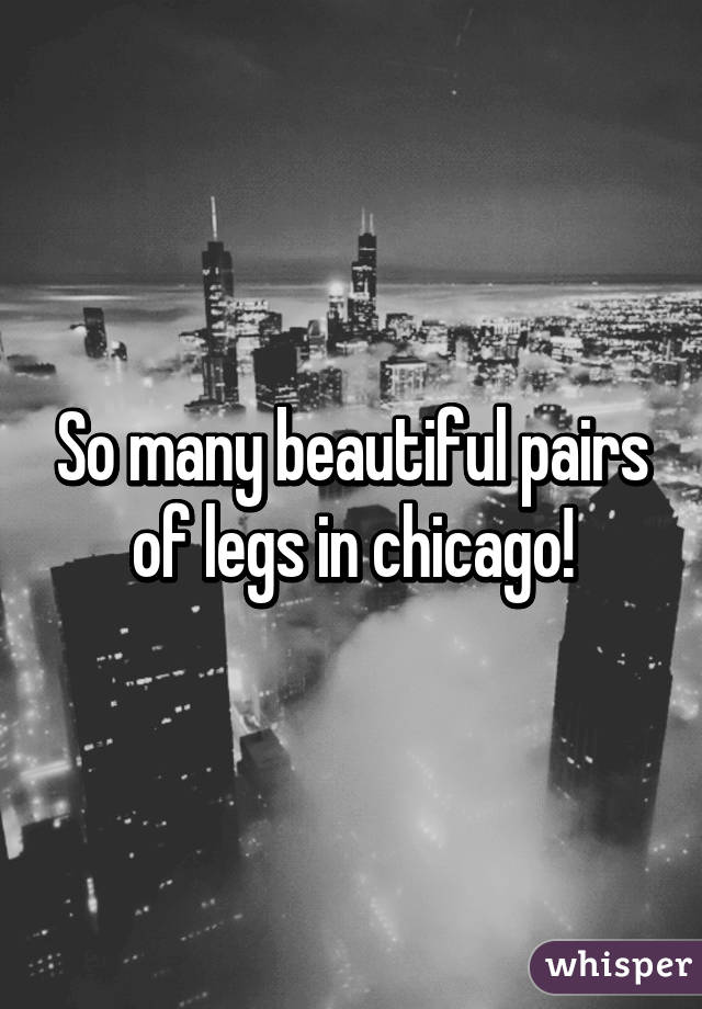 So many beautiful pairs of legs in chicago!