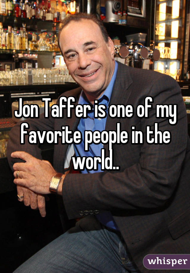 Jon Taffer is one of my favorite people in the world..