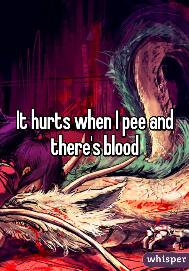 It hurts when I pee and there's blood