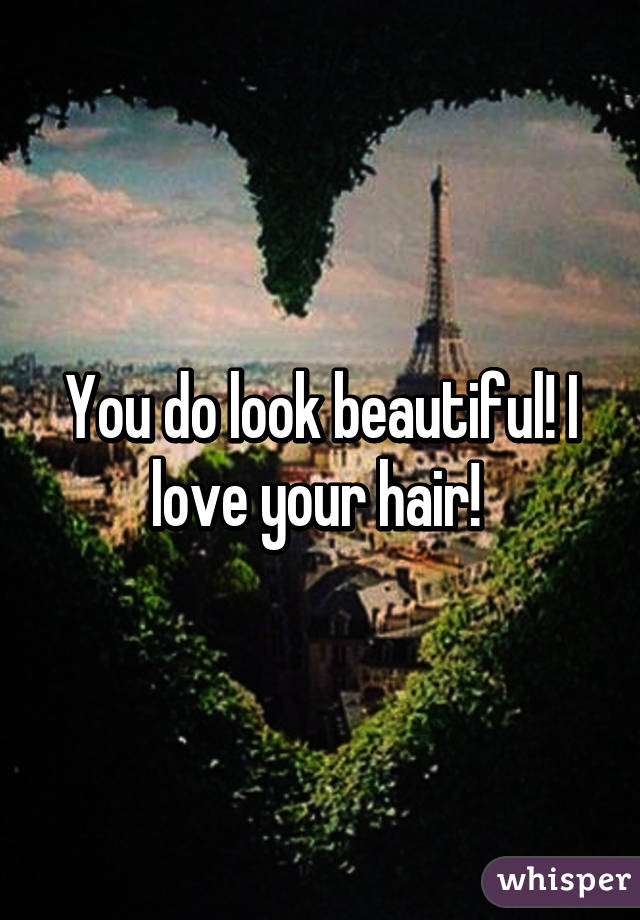 You do look beautiful! I love your hair! 