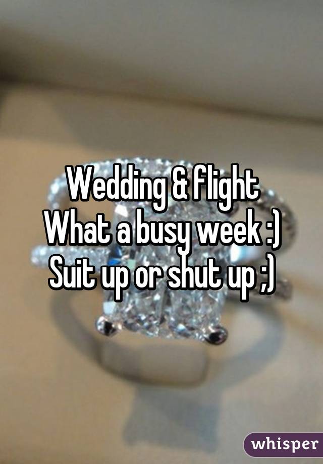 Wedding & flight
What a busy week :)
Suit up or shut up ;)