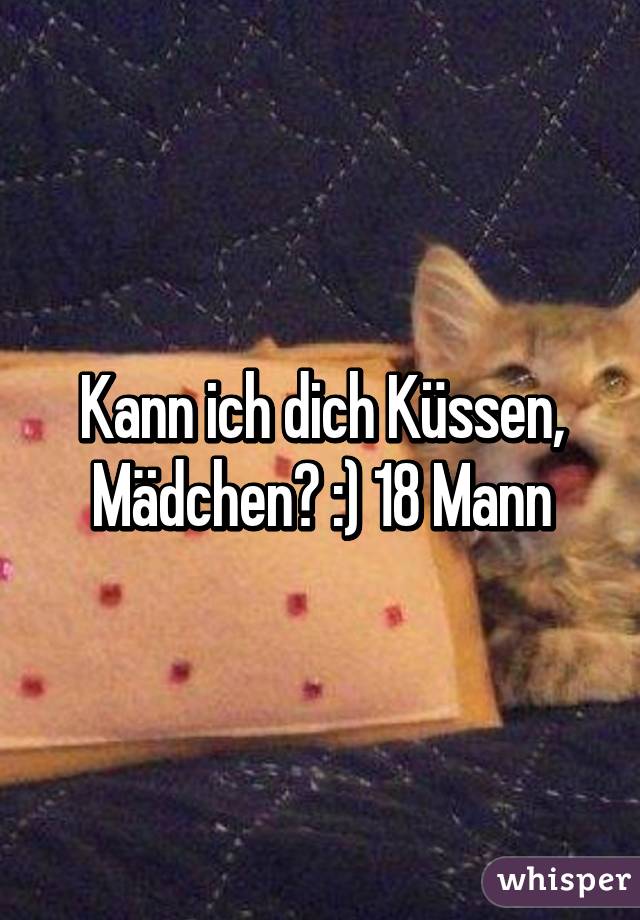 Kann ich dich Küssen, Mädchen? :) 18 Mann