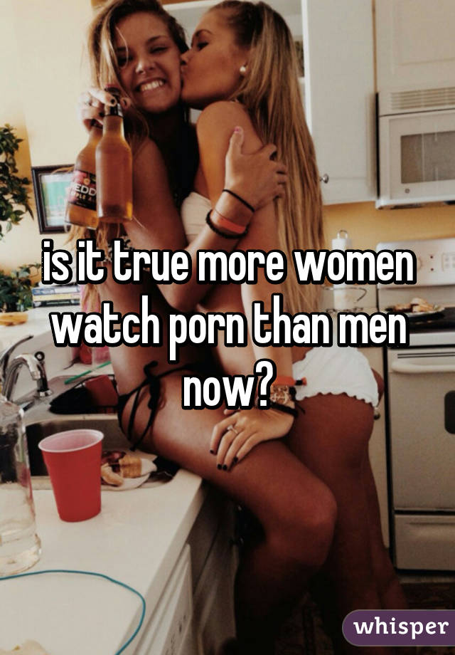 is it true more women watch porn than men now?