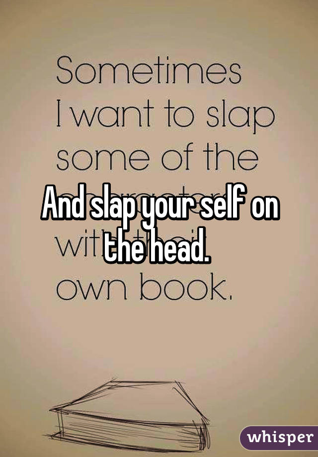 And slap your self on the head. 