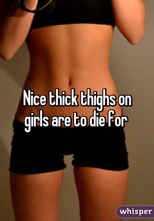 Nice thick thighs on girls are to die for 