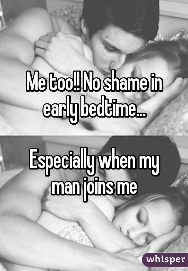 Me too!! No shame in early bedtime...

Especially when my man joins me