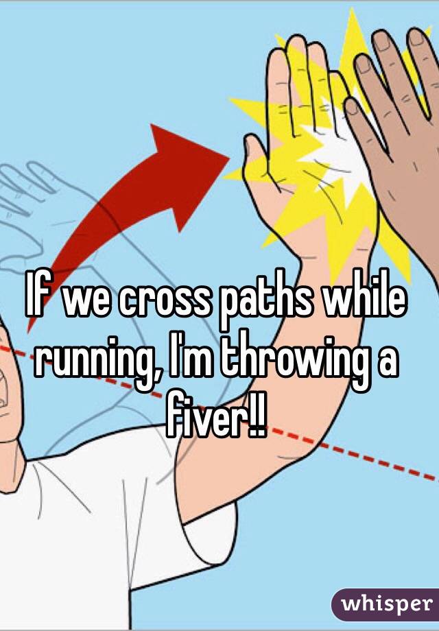 If we cross paths while running, I'm throwing a fiver!!