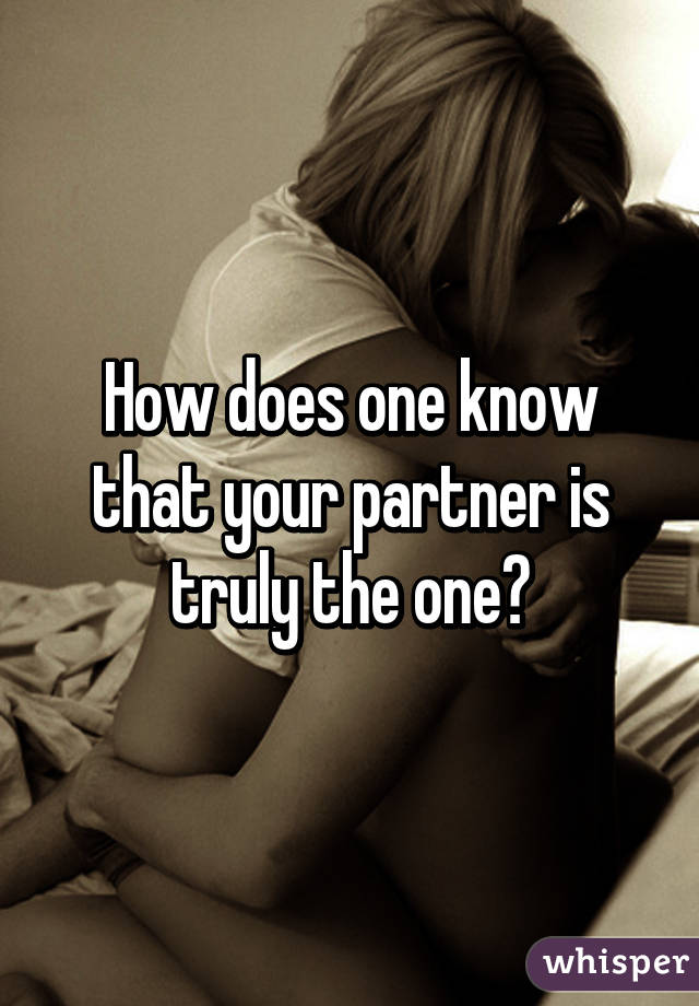 How does one know that your partner is truly the one?