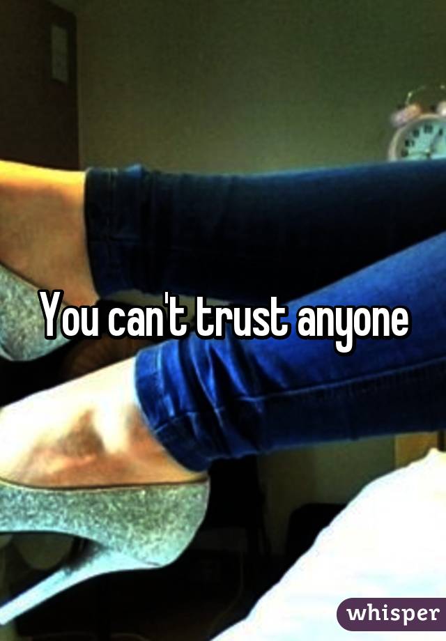 You can't trust anyone