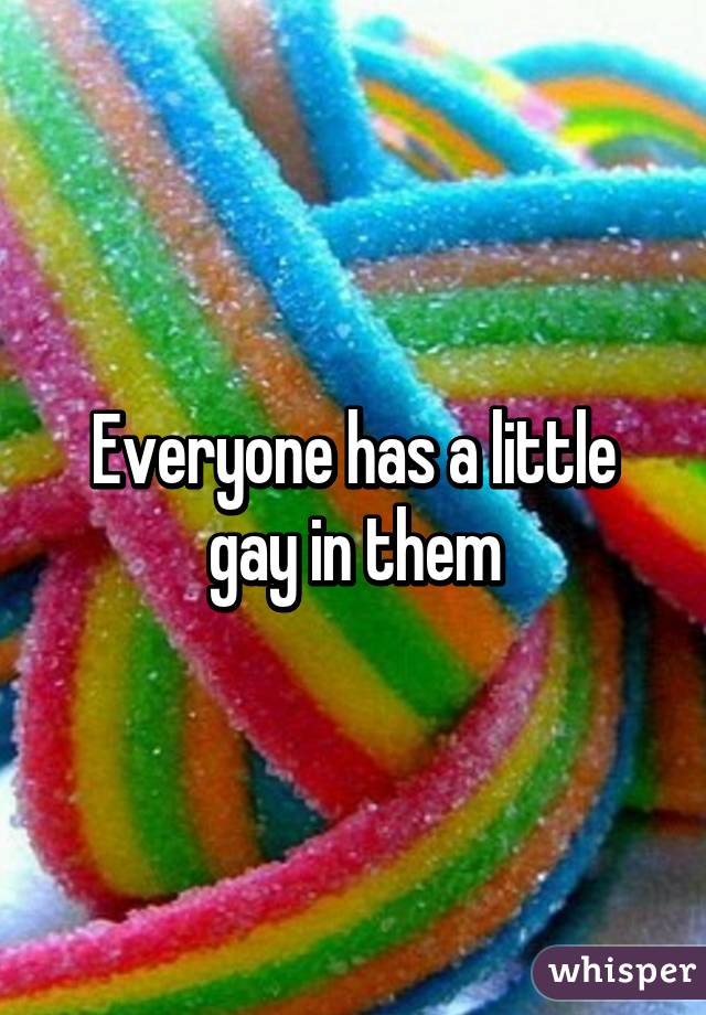 Everyone has a little gay in them