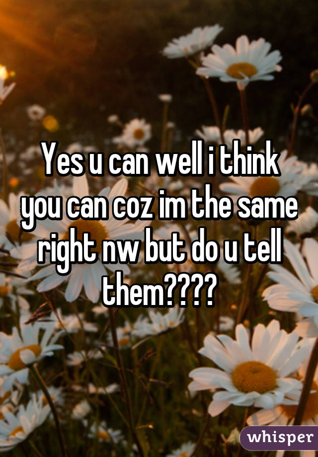 Yes u can well i think you can coz im the same right nw but do u tell them????