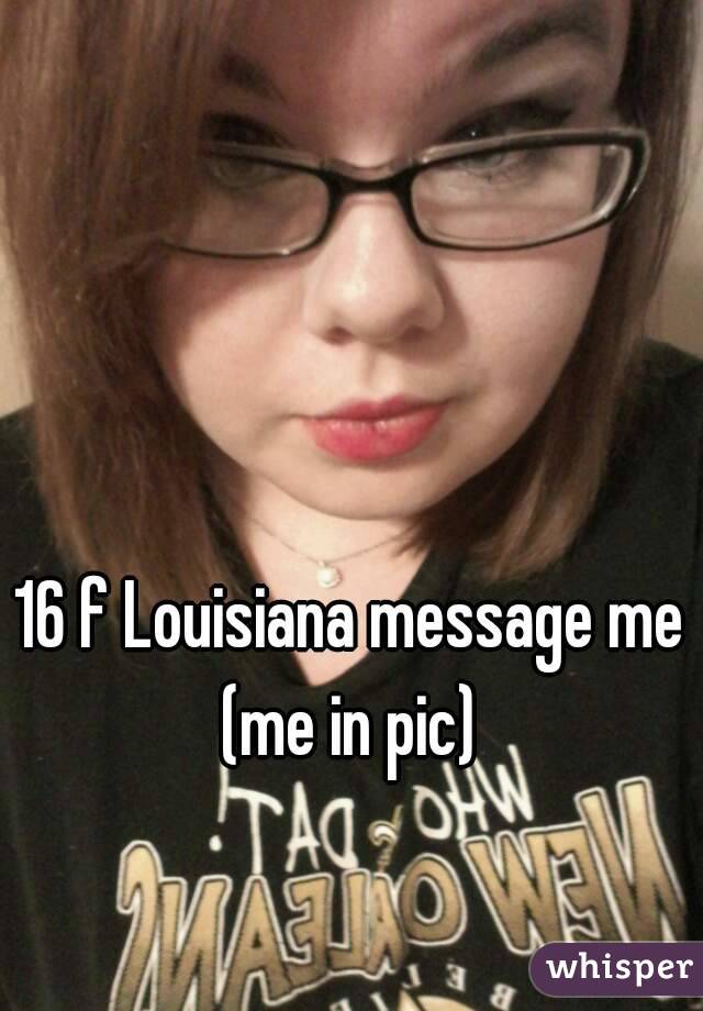 16 f Louisiana message me (me in pic) 