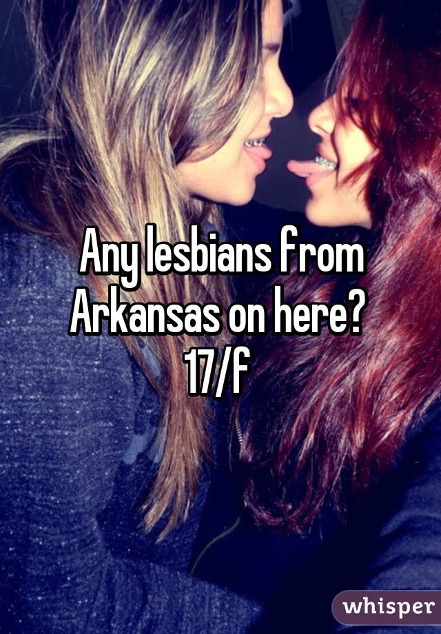 Any lesbians from Arkansas on here? 
17/f 