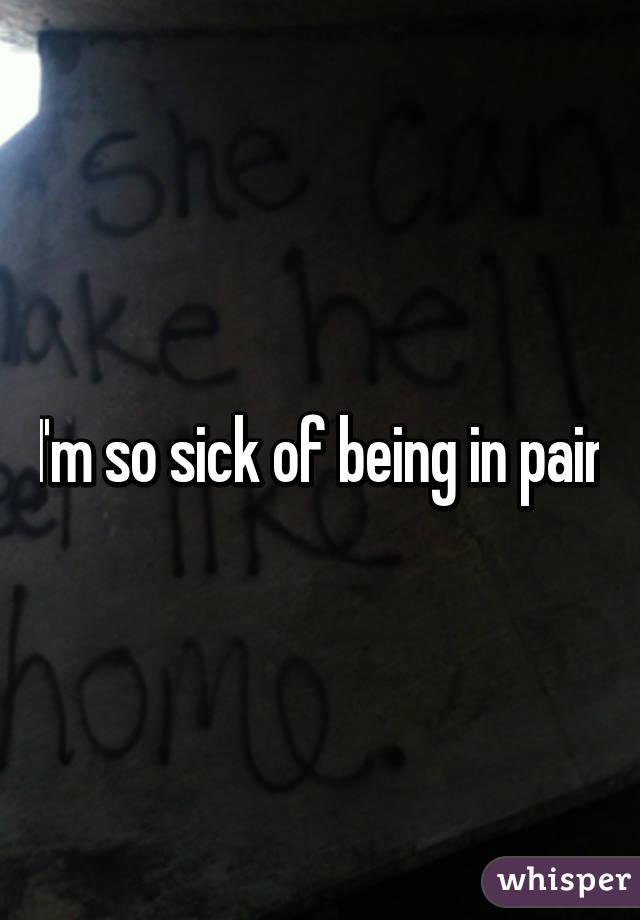 I'm so sick of being in pain