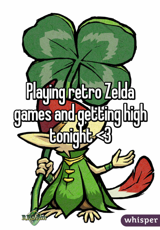 Playing retro Zelda games and getting high tonight <3