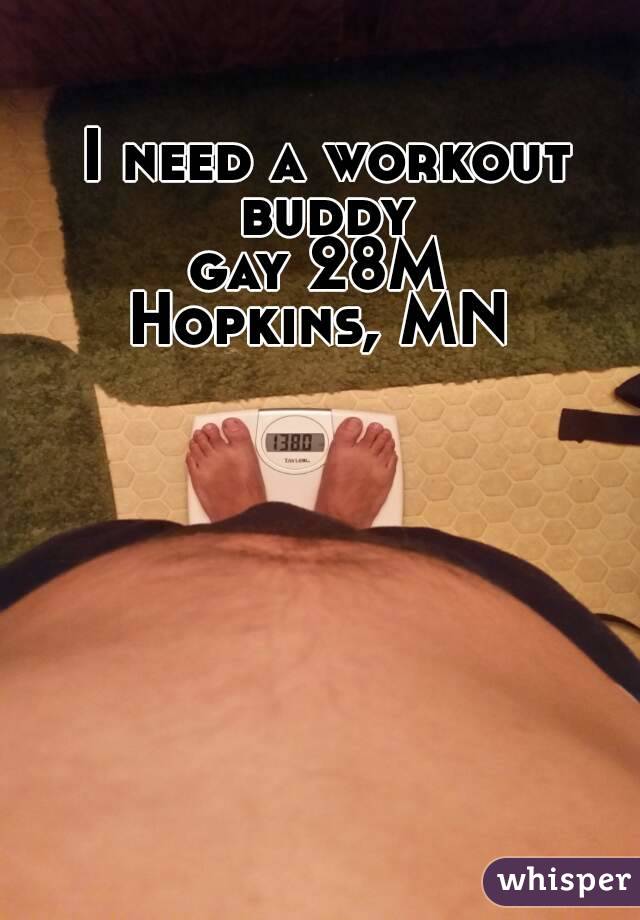 I need a workout buddy 
gay 28M 
Hopkins, MN 