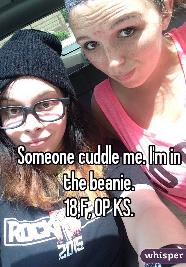 Someone cuddle me. I'm in the beanie. 
18,F, OP KS. 