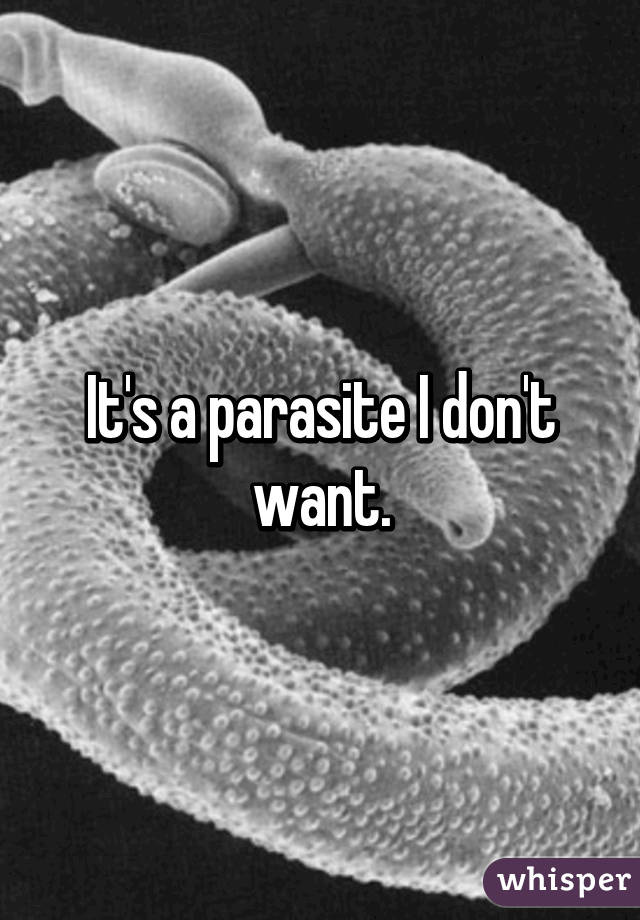 It's a parasite I don't want.