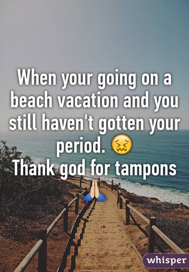 When your going on a beach vacation and you still haven't gotten your period. 😖
Thank god for tampons 🙏🏼