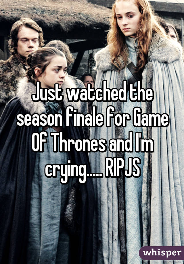 Just watched the season finale for Game Of Thrones and I'm crying..... RIPJS