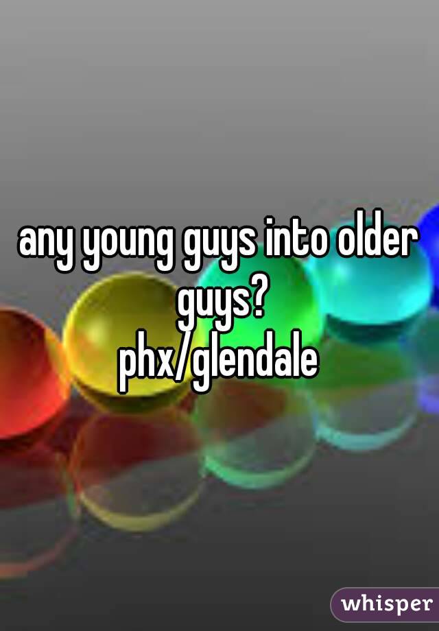 any young guys into older guys?
phx/glendale