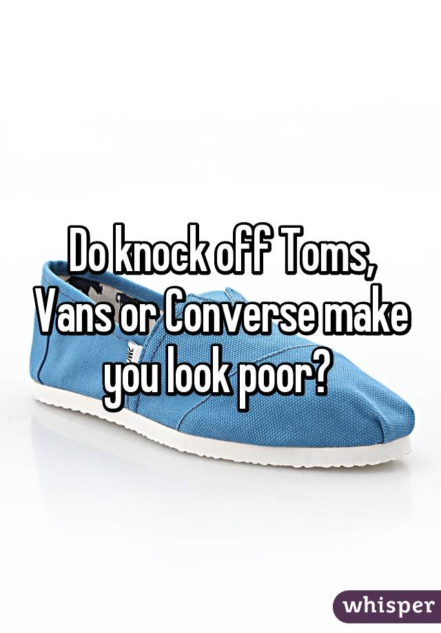 Do knock off Toms, Vans or Converse make you look poor? 