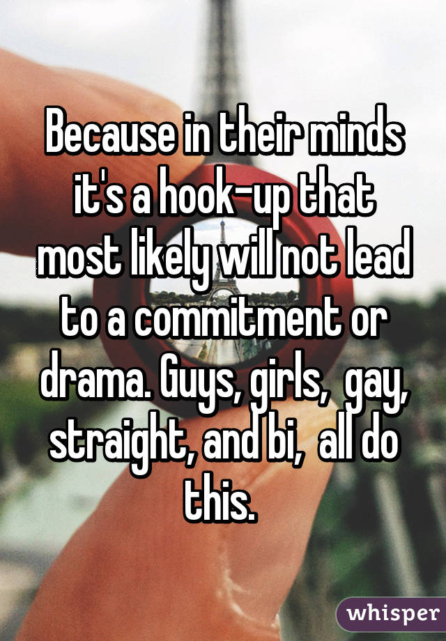 Because in their minds it's a hook-up that most likely will not lead to a commitment or drama. Guys, girls,  gay, straight, and bi,  all do this. 