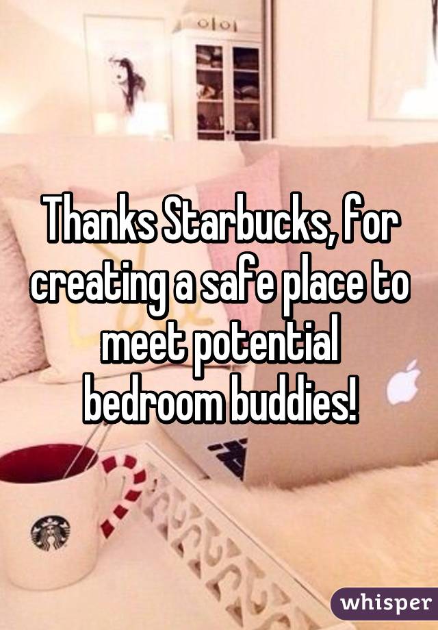 Thanks Starbucks, for creating a safe place to meet potential bedroom buddies!