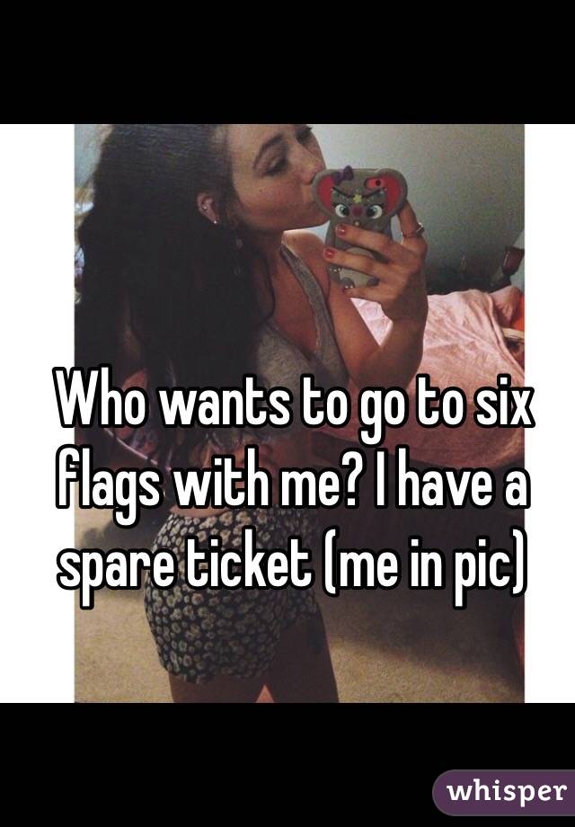 Who wants to go to six flags with me? I have a spare ticket (me in pic)