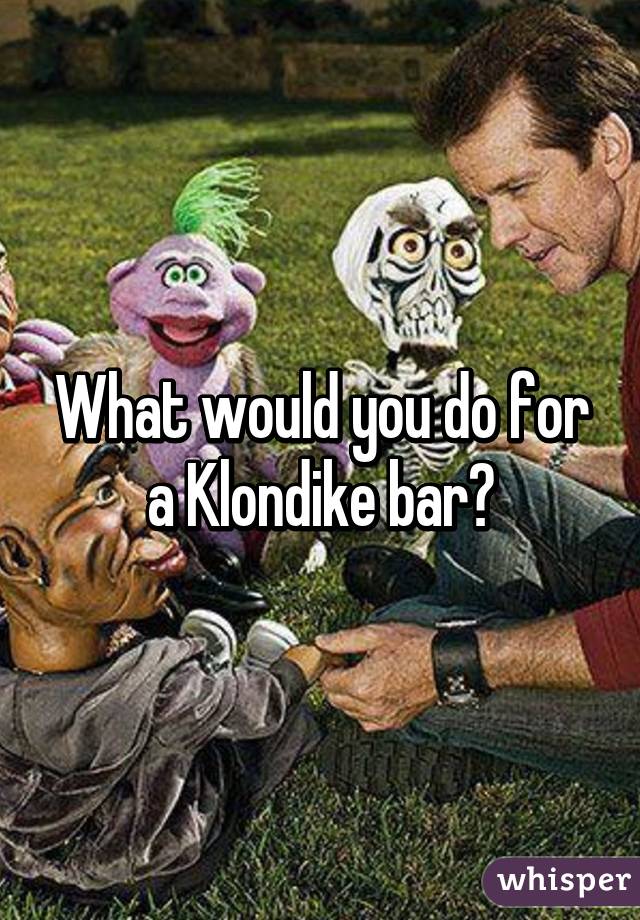 What would you do for a Klondike bar?