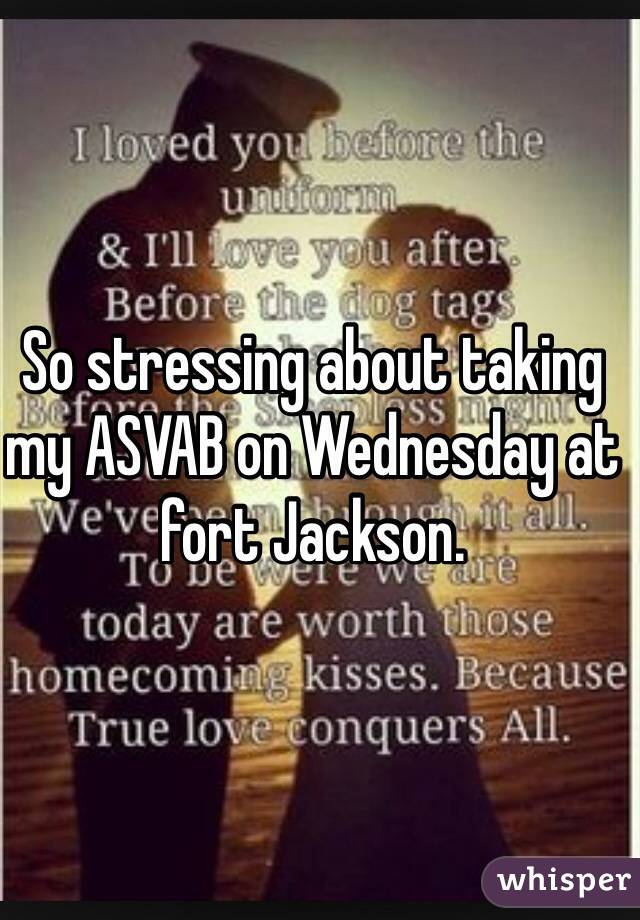 So stressing about taking my ASVAB on Wednesday at fort Jackson. 