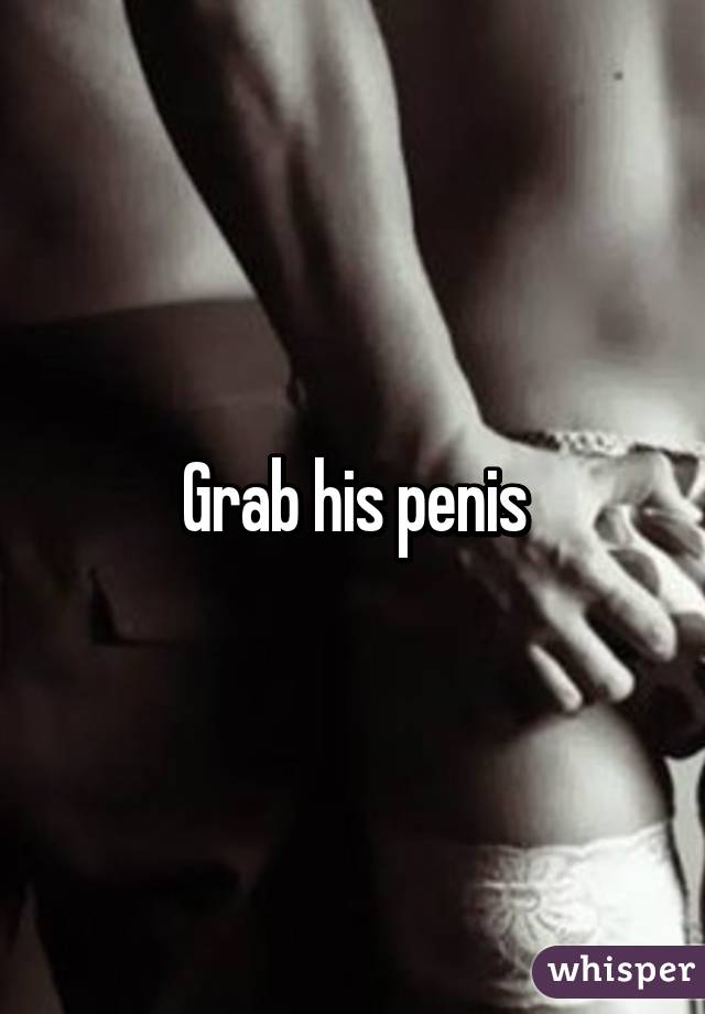 Grab his penis