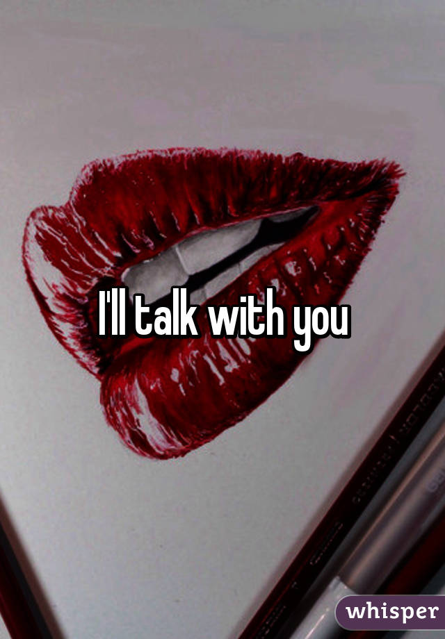 I'll talk with you