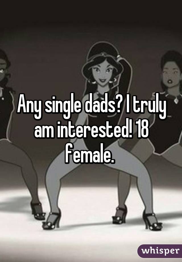 Any single dads? I truly am interested! 18 female. 