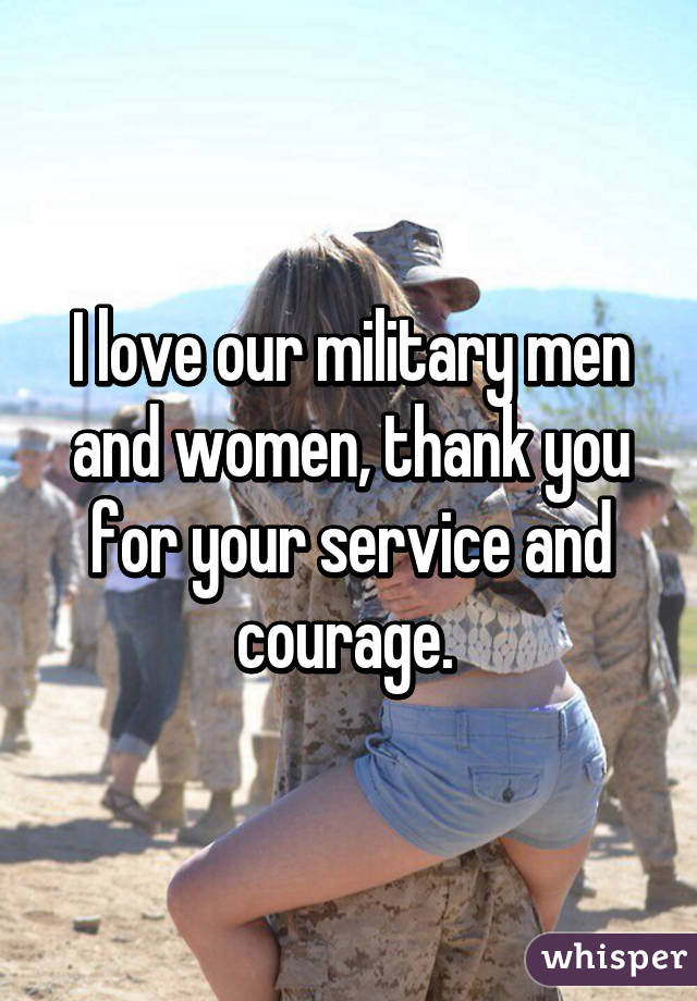 I love our military men and women, thank you for your service and courage. 