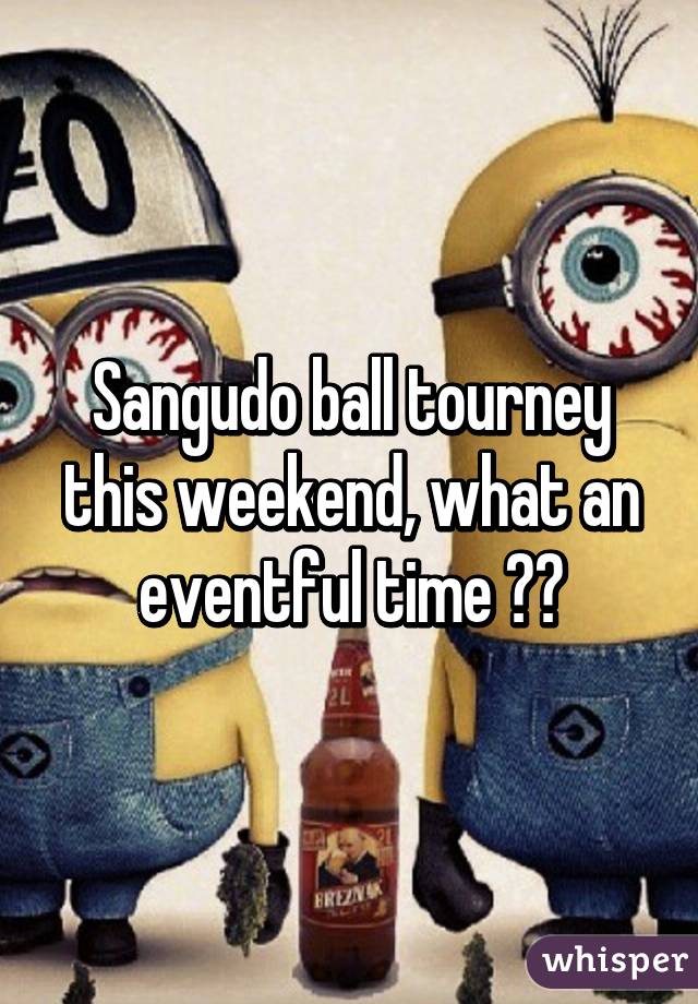 Sangudo ball tourney this weekend, what an eventful time 😂😐