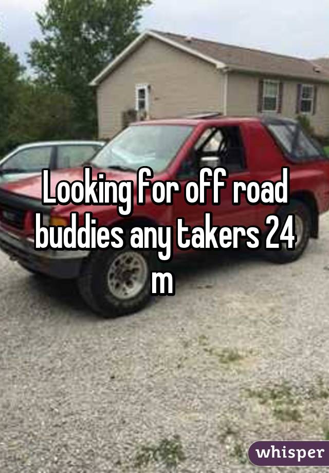 Looking for off road buddies any takers 24 m 