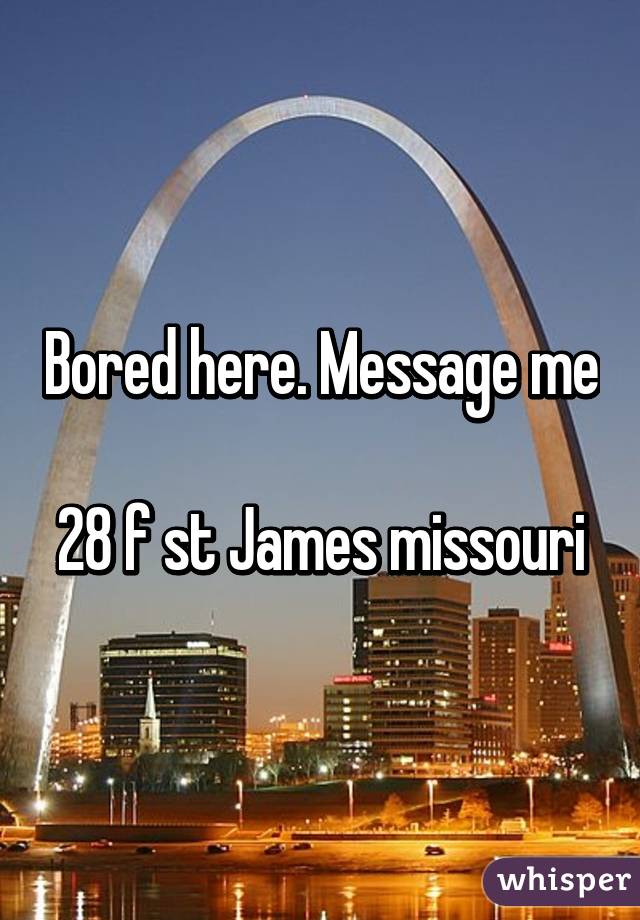 Bored here. Message me

28 f st James missouri