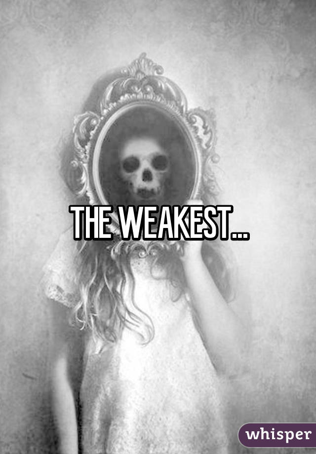 THE WEAKEST...